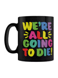 We're All Going To Die Black Mug