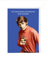 It's Hard Being Handsome and Humble greeting card