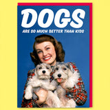 Dean Morris Cards (US Duties and Taxes Paid) - Dogs Are So Much Better Than Kids