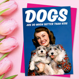 Dean Morris Cards (US Duties and Taxes Paid) - Dogs Are So Much Better Than Kids