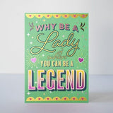 Why be a lady when you can be a legend foiled greeting card