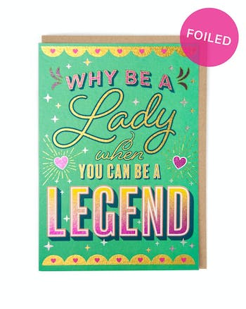 Why be a lady when you can be a legend foiled greeting card