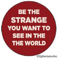 Be the Strange you want to see in the world badge
