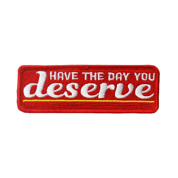 Have the Day You Deserve Embroidered Patch