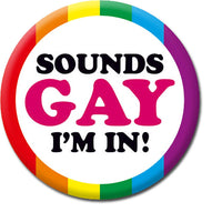 Sounds gay I'm in Badge A rainbow striped badge with a circle in the middle. Black and pink rounded text in the circle reads Sounds gay, I'm in!