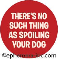 There's no such thing as spoiling your dog badge