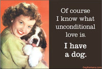 Of course I know what unconditional love is I have a dog - fridge magnet