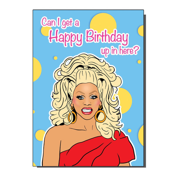 RuPaul Can I Get A Happy Birthday up in here greeting Card
